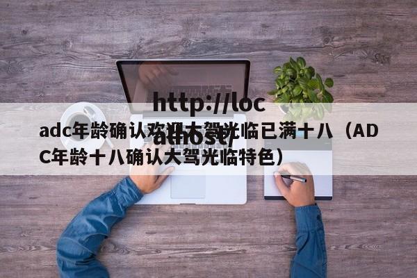 adc年龄确认欢迎大驾光临已满十八(ADC年龄十八确认大驾光临特色)