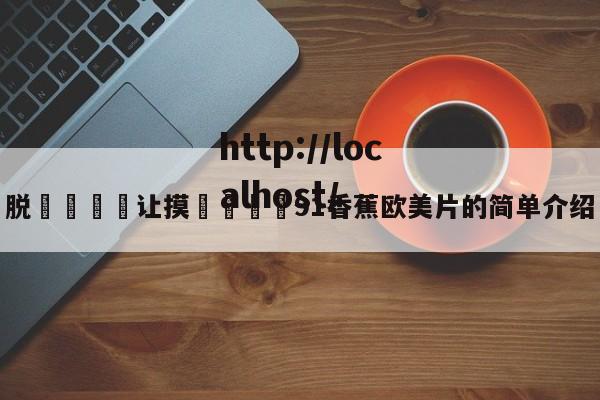 脱👙让摸🐻91香蕉欧美片的简单介绍